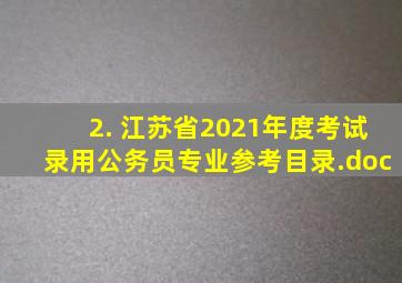 2. 江苏省2021年度考试录用公务员专业参考目录.doc